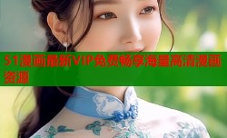 51漫画最新VIP免费畅享海量高清漫画资源