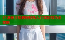 51漫画手绘教程轻松入门实用技巧全攻略