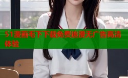 51漫画毛下下载免费追漫无广告高清体验