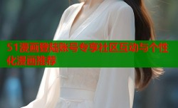 51漫画登陆账号专享社区互动与个性化漫画推荐