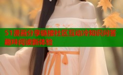 51漫画分享链接社区互动冷知识问答趣味阅读新体验