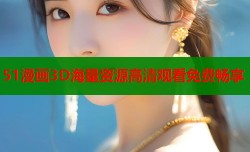 51漫画3D海量资源高清观看免费畅享