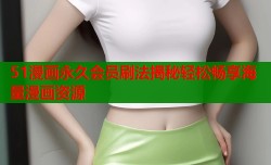 51漫画永久会员刷法揭秘轻松畅享海量漫画资源