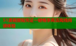51漫画登陆凭证一键畅享高清离线阅读体验