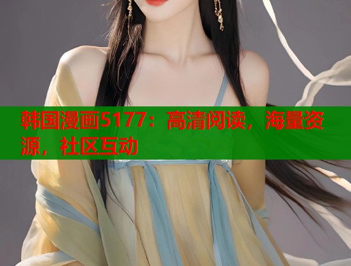 韩国漫画5177：高清阅读，海量资源，社区互动  第1张