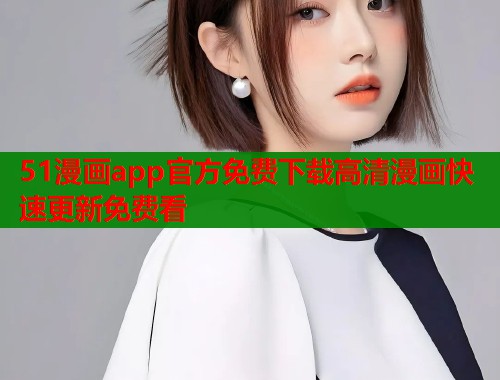 51漫画app官方免费下载高清漫画快速更新免费看  第1张