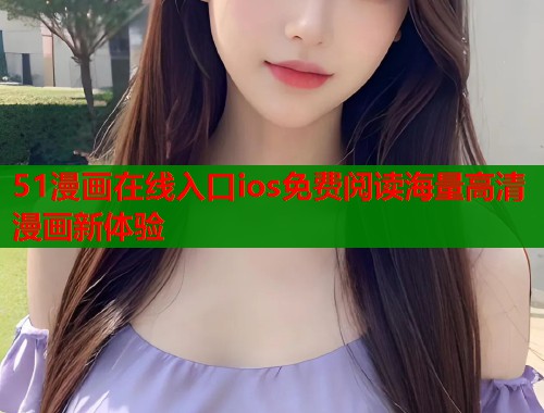 51漫画在线入口ios免费阅读海量高清漫画新体验  第1张