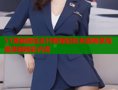 51漫画微信支付教程轻松充值畅享海量漫画精彩内容  第1张