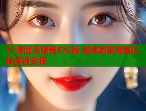 51漫画无限看iOS版 极速畅享海量正版漫画资源  第1张
