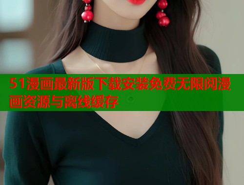 51漫画最新版下载安装免费无限阅漫画资源与离线缓存  第2张