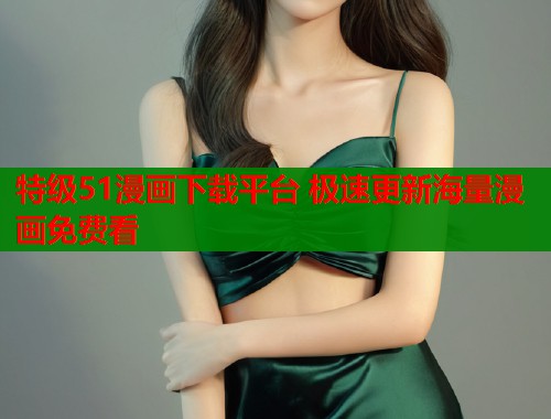 特级51漫画下载平台 极速更新海量漫画免费看  第1张